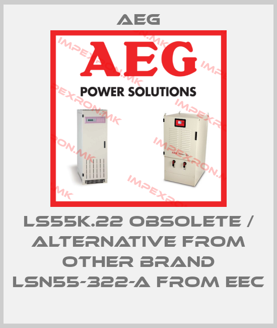 AEG-LS55K.22 obsolete / alternative from other brand LSN55-322-A from EECprice