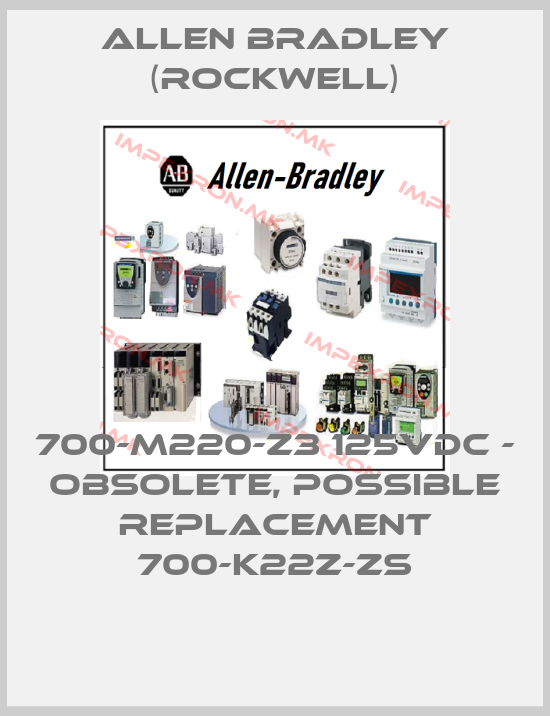 Allen Bradley (Rockwell)-700-M220-Z3 125VDC - OBSOLETE, POSSIBLE REPLACEMENT 700-K22Z-ZSprice