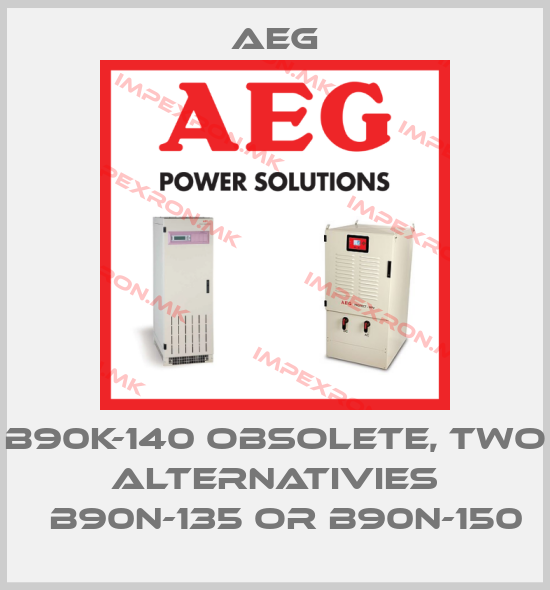 AEG-B90K-140 obsolete, two alternativies 	B90N-135 or B90N-150price