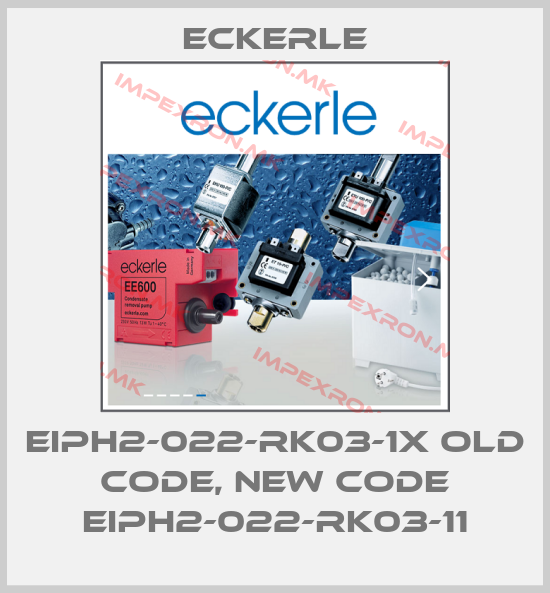 Eckerle-EIPH2-022-RK03-1X old code, new code EIPH2-022-RK03-11price