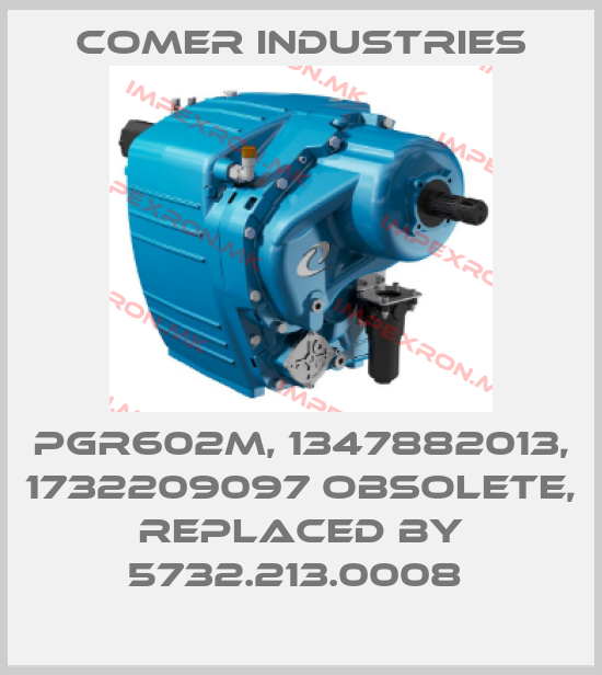 Comer Industries-PGR602M, 1347882013, 1732209097 obsolete, replaced by 5732.213.0008 price