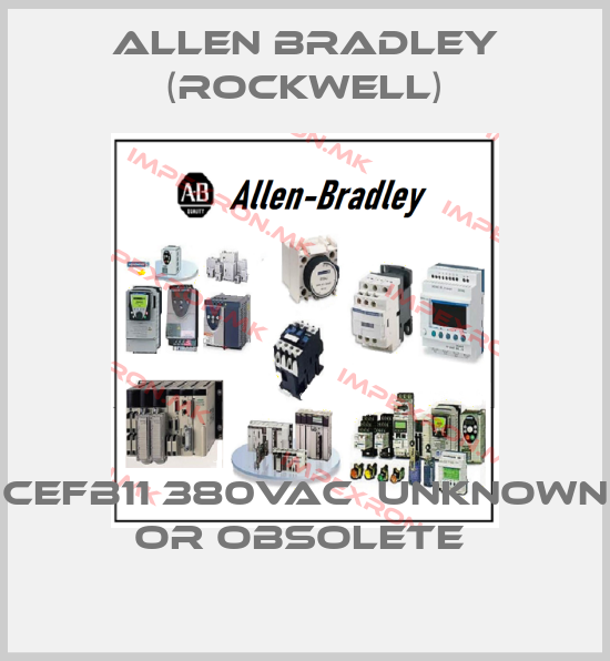 Allen Bradley (Rockwell)-CEFB11 380VAC  UNKNOWN OR OBSOLETE price