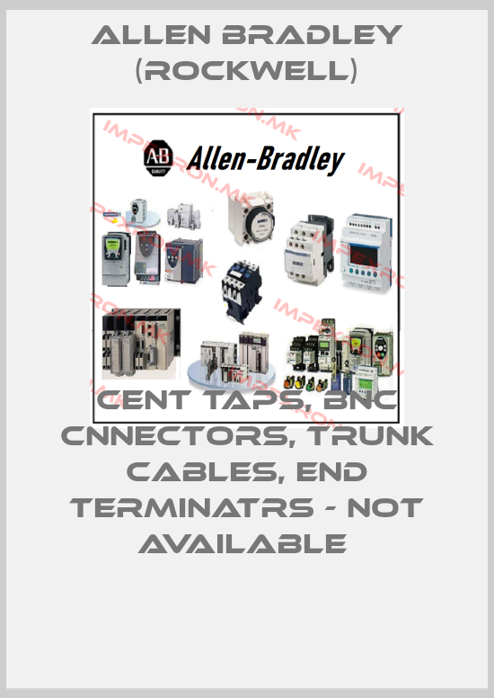 Allen Bradley (Rockwell)-CENT TAPS, BNC CNNECTORS, TRUNK CABLES, END TERMINATRS - NOT AVAILABLE price