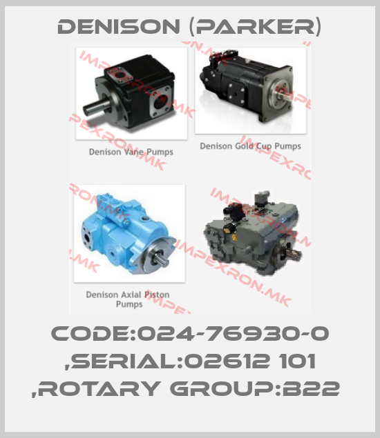 Denison (Parker)-CODE:024-76930-0 ,SERIAL:02612 101 ,ROTARY GROUP:B22 price