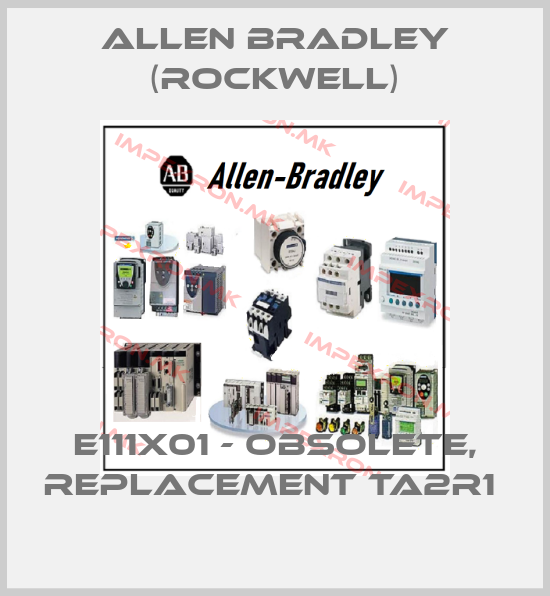 Allen Bradley (Rockwell)-E111X01 - OBSOLETE, REPLACEMENT TA2R1 price