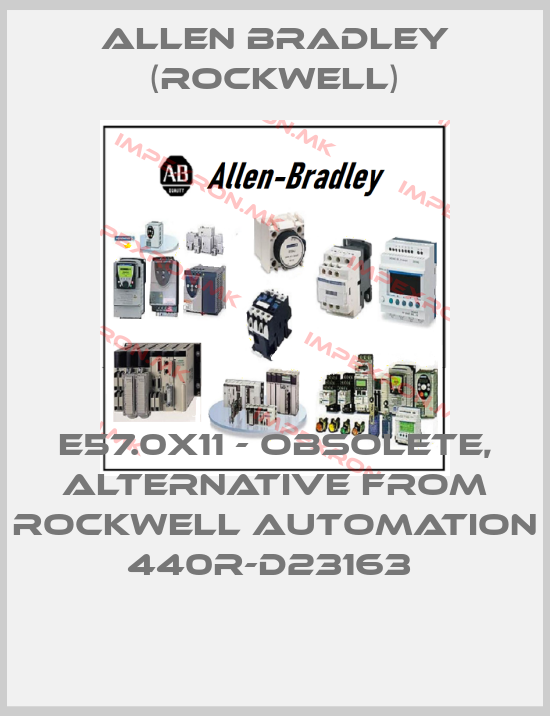 Allen Bradley (Rockwell)-E57.0x11 - obsolete, alternative from Rockwell Automation 440R-D23163 price