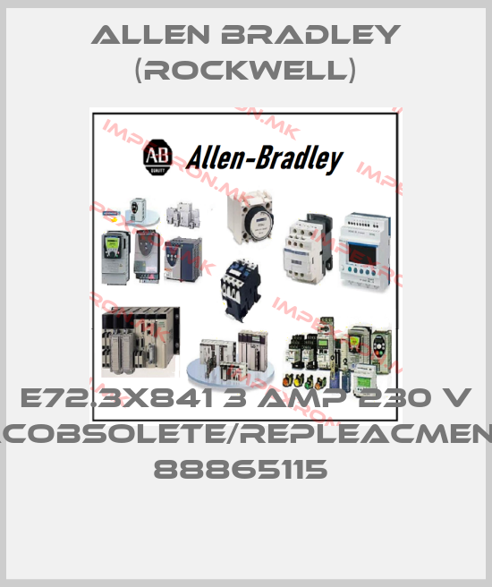 Allen Bradley (Rockwell)-E72.3X841 3 AMP 230 V ACOBSOLETE/REPLEACMENT 88865115 price