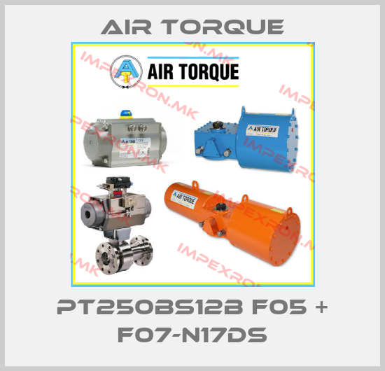 Air Torque-PT250BS12B F05 + F07-N17DSprice