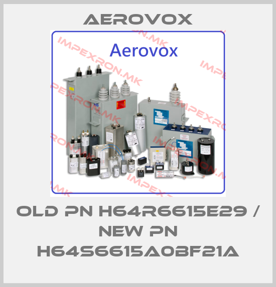 Aerovox-old pn H64R6615E29 / new pn H64S6615A0BF21Aprice