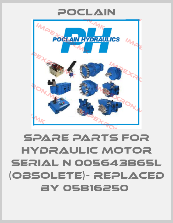 Poclain-SPARE PARTS FOR HYDRAULIC MOTOR SERIAL N 005643865L (OBSOLETE)- replaced by 05816250 price