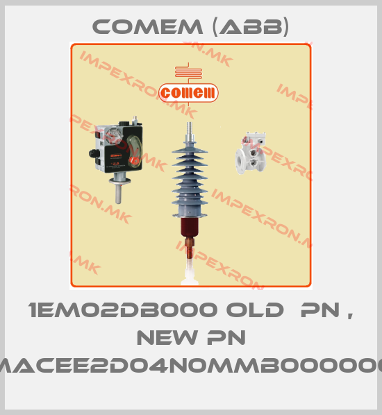 Comem (ABB)-1EM02DB000 old  pn , new pn MACEE2D04N0MMB000000price