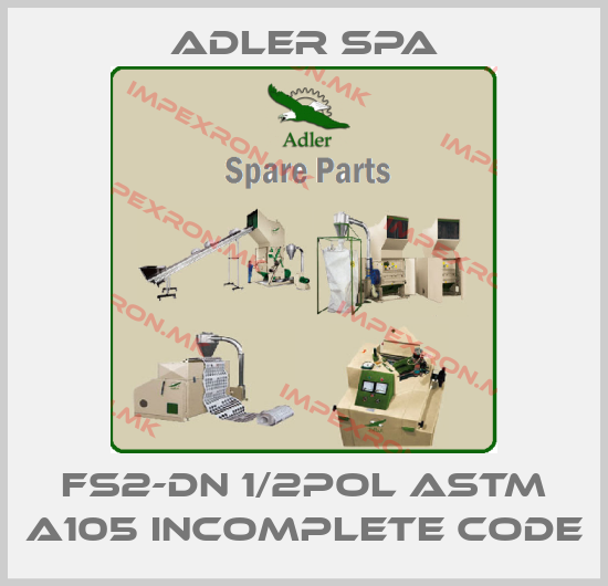 Adler Spa-FS2-DN 1/2POL ASTM A105 incomplete codeprice