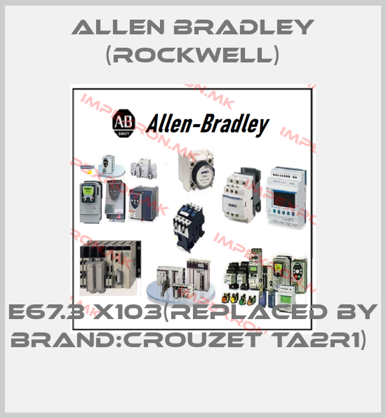 Allen Bradley (Rockwell)-E67.3 X103(Replaced by Brand:Crouzet TA2R1) price