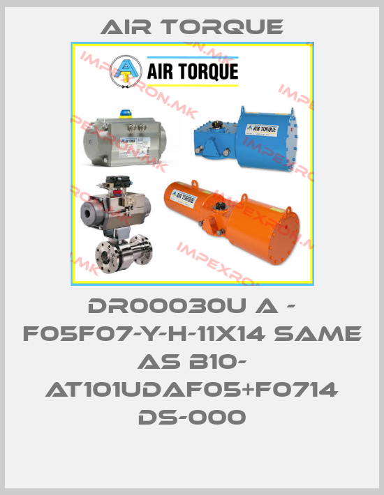 Air Torque-DR00030U A - F05F07-Y-H-11x14 same as B10- AT101UDAF05+F0714 DS-000price