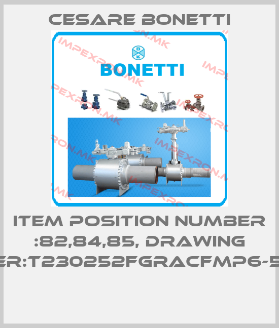 Cesare Bonetti-ITEM POSITION NUMBER :82,84,85, DRAWING NUMBER:T230252FGRACFMP6-5-WELD price