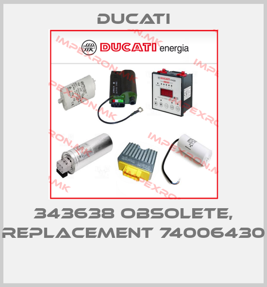 Ducati-343638 obsolete, replacement 74006430 price