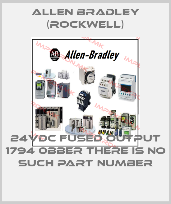 Allen Bradley (Rockwell)-24VDC FUSED OUTPUT 1794 0BBER THERE IS NO SUCH PART NUMBERprice